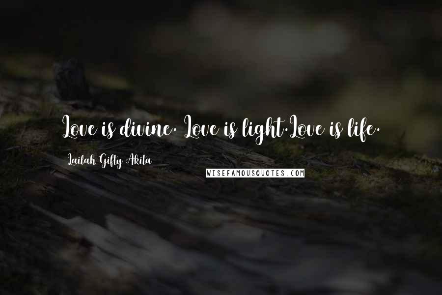 Lailah Gifty Akita Quotes: Love is divine. Love is light.Love is life.