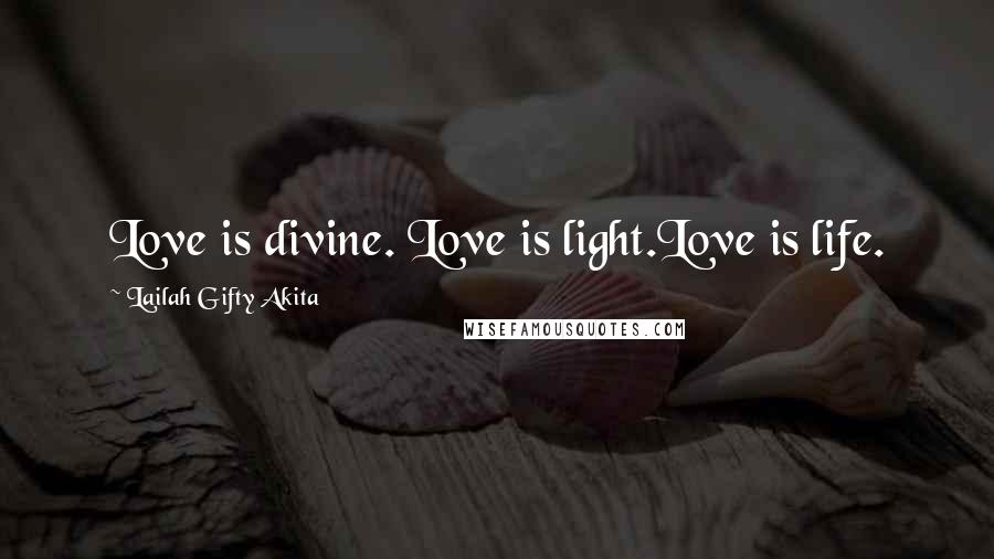 Lailah Gifty Akita Quotes: Love is divine. Love is light.Love is life.