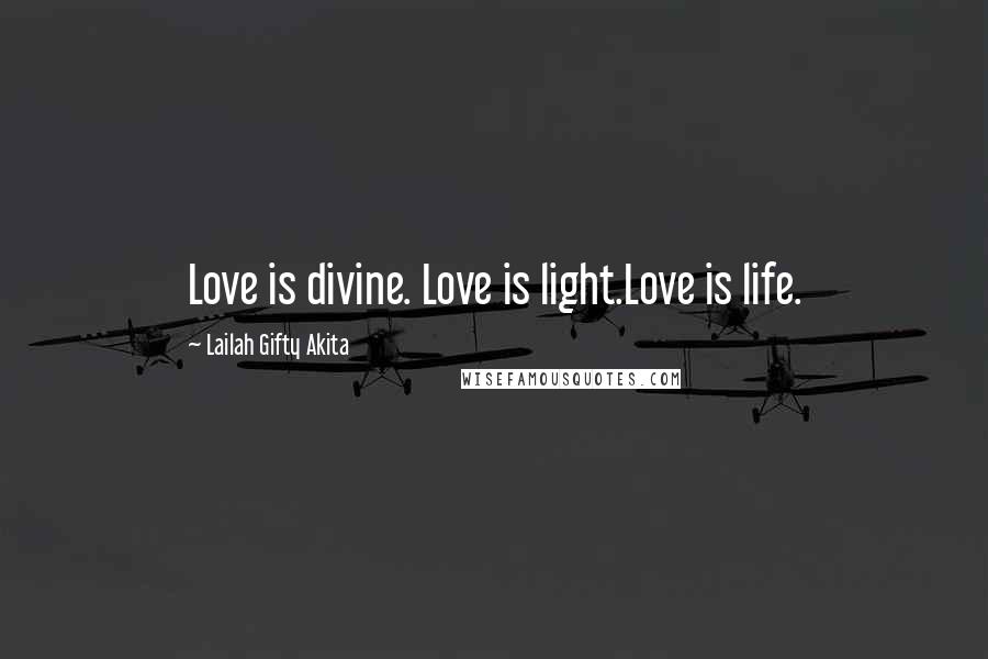 Lailah Gifty Akita Quotes: Love is divine. Love is light.Love is life.