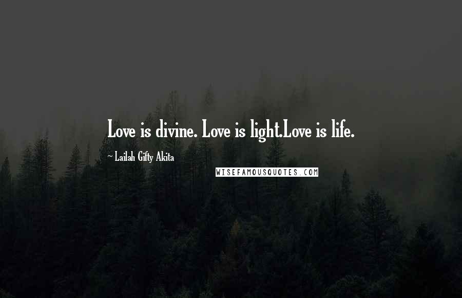 Lailah Gifty Akita Quotes: Love is divine. Love is light.Love is life.