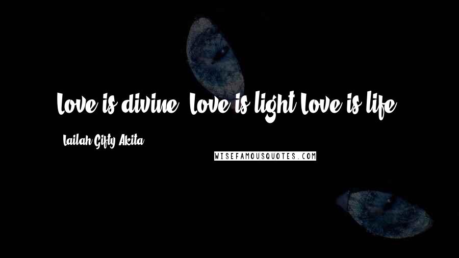 Lailah Gifty Akita Quotes: Love is divine. Love is light.Love is life.