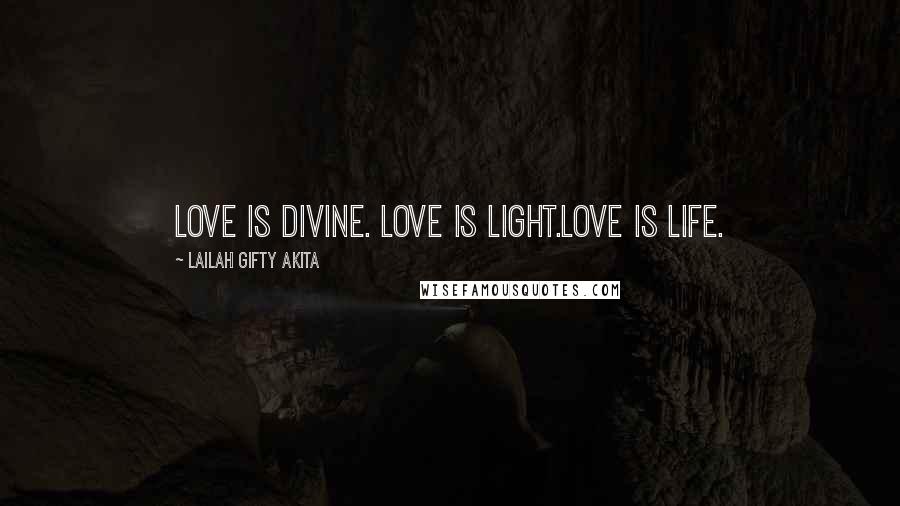 Lailah Gifty Akita Quotes: Love is divine. Love is light.Love is life.