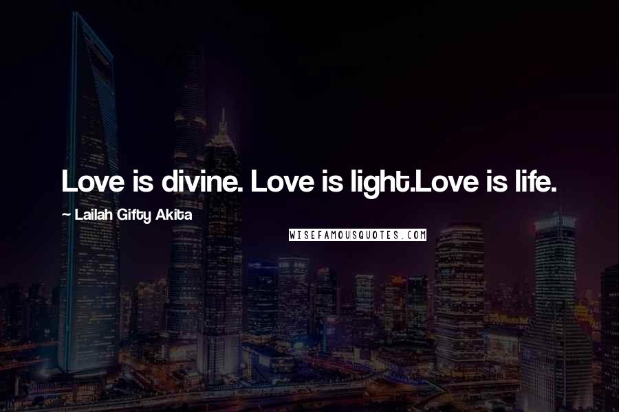 Lailah Gifty Akita Quotes: Love is divine. Love is light.Love is life.
