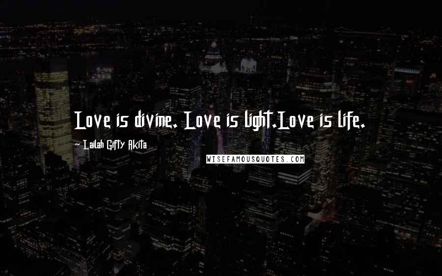 Lailah Gifty Akita Quotes: Love is divine. Love is light.Love is life.