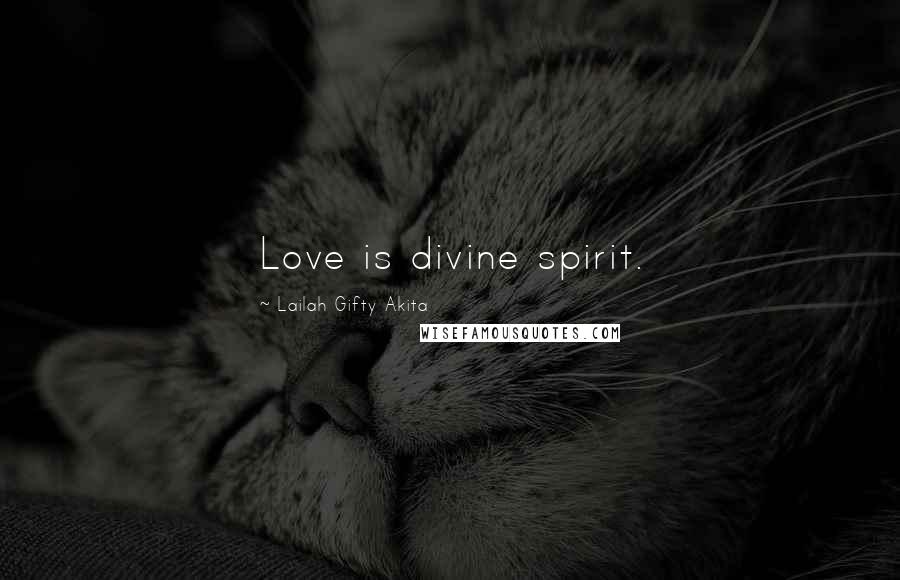 Lailah Gifty Akita Quotes: Love is divine spirit.