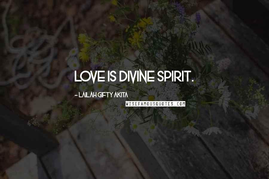 Lailah Gifty Akita Quotes: Love is divine spirit.
