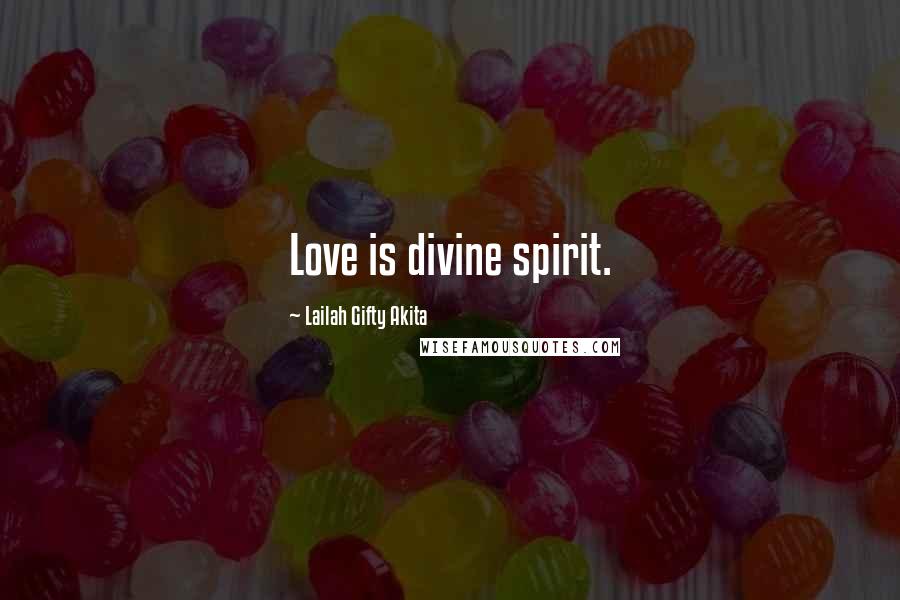 Lailah Gifty Akita Quotes: Love is divine spirit.