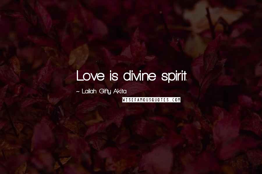 Lailah Gifty Akita Quotes: Love is divine spirit.