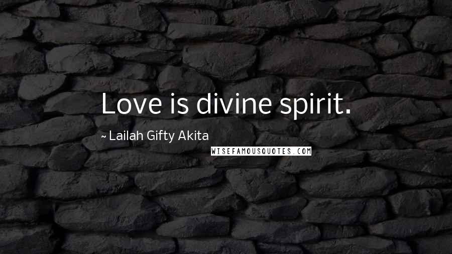 Lailah Gifty Akita Quotes: Love is divine spirit.