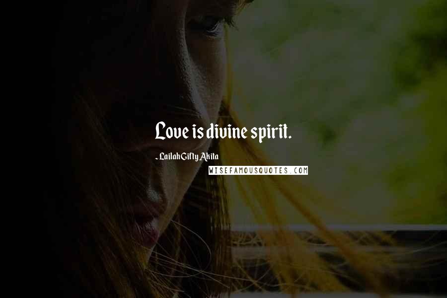 Lailah Gifty Akita Quotes: Love is divine spirit.