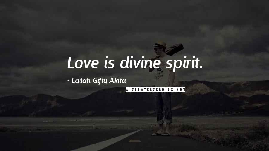 Lailah Gifty Akita Quotes: Love is divine spirit.