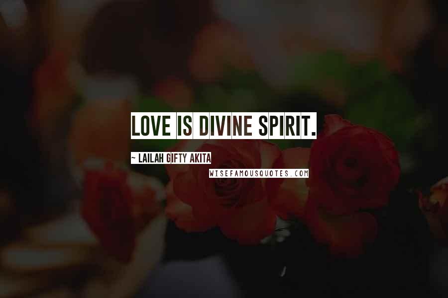 Lailah Gifty Akita Quotes: Love is divine spirit.