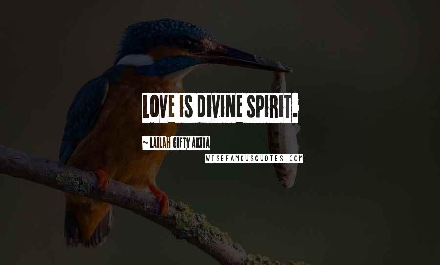 Lailah Gifty Akita Quotes: Love is divine spirit.