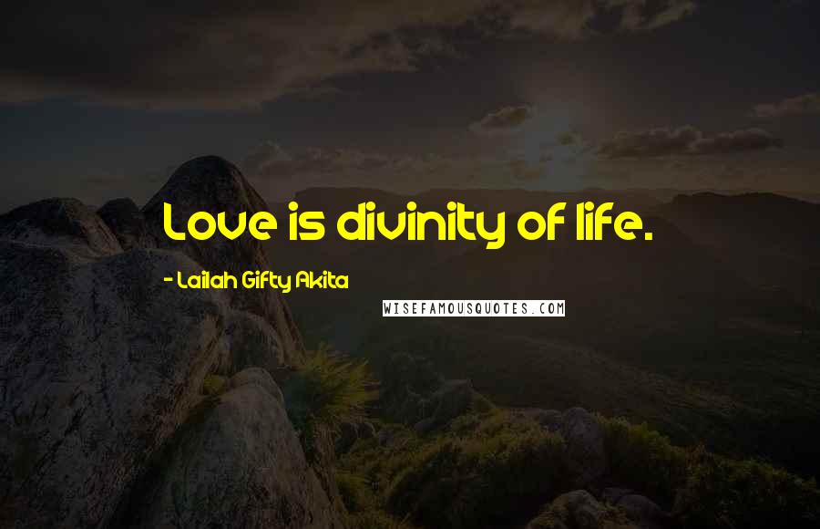 Lailah Gifty Akita Quotes: Love is divinity of life.