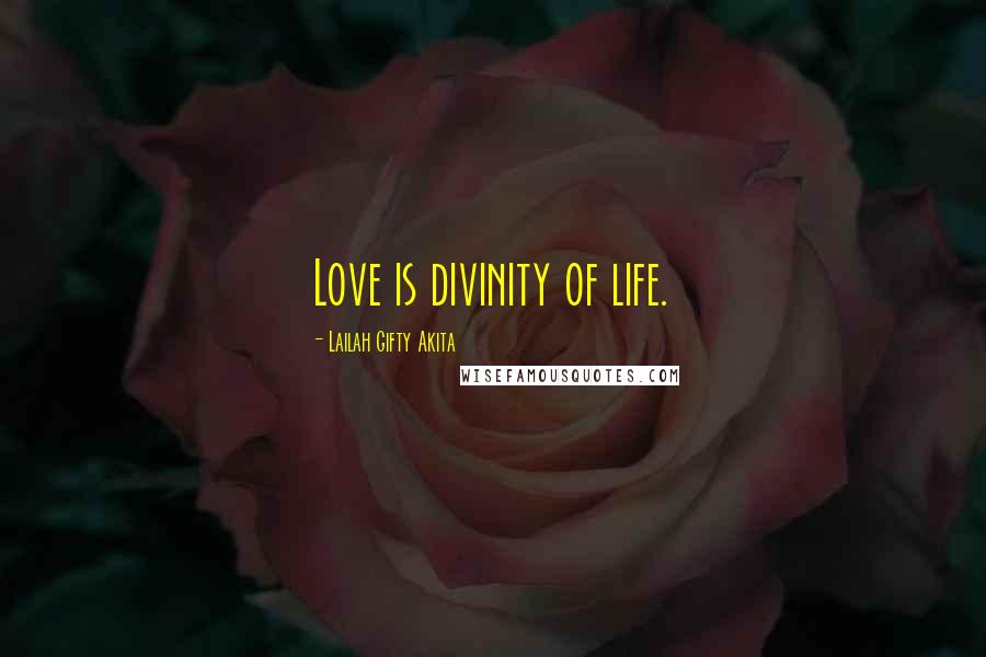 Lailah Gifty Akita Quotes: Love is divinity of life.