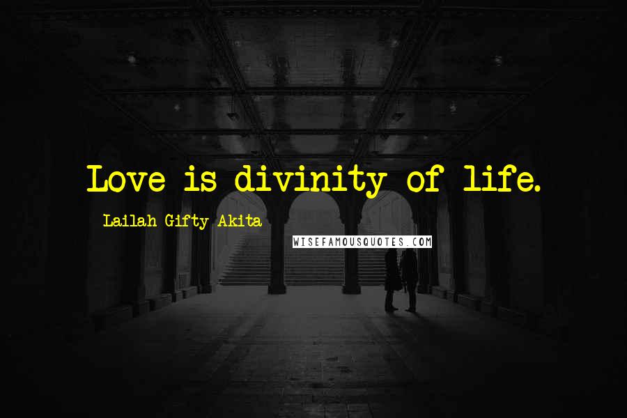 Lailah Gifty Akita Quotes: Love is divinity of life.