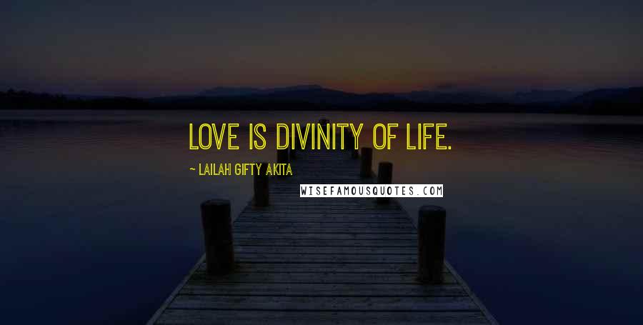 Lailah Gifty Akita Quotes: Love is divinity of life.