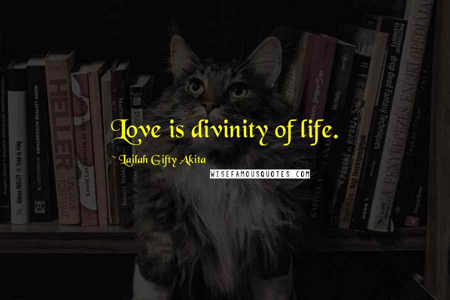 Lailah Gifty Akita Quotes: Love is divinity of life.