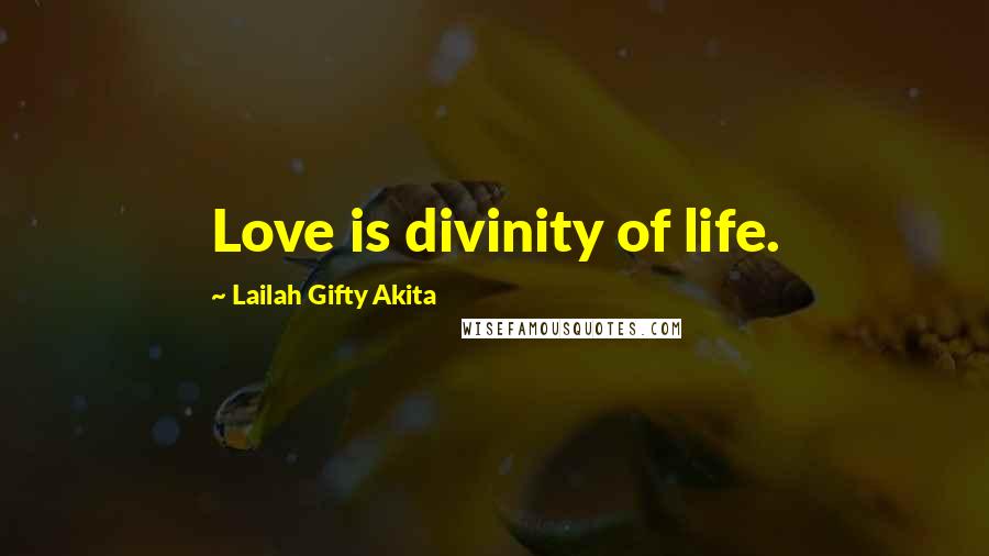 Lailah Gifty Akita Quotes: Love is divinity of life.