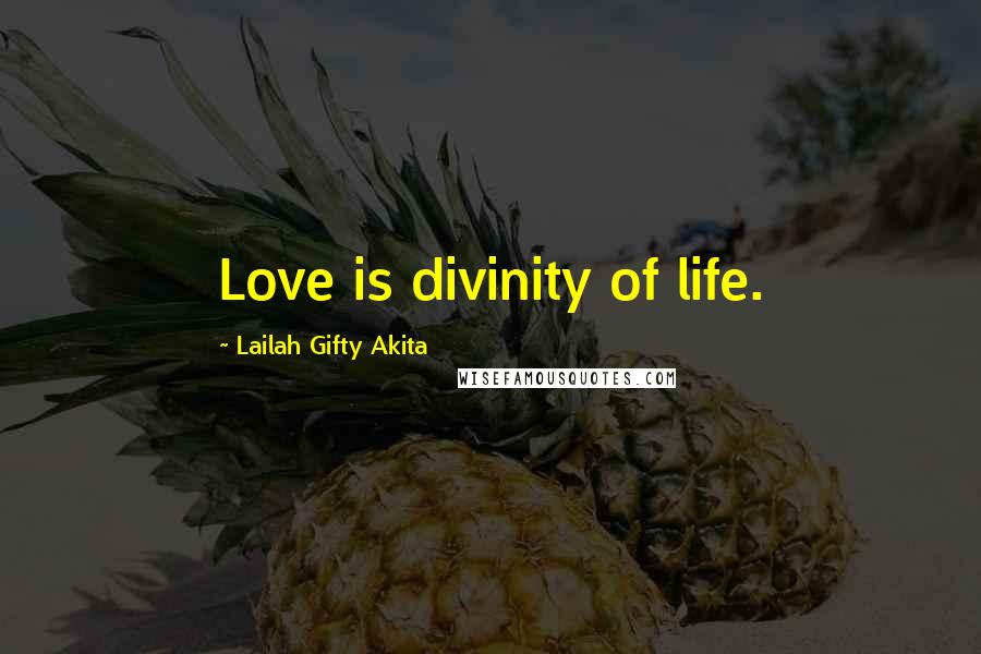 Lailah Gifty Akita Quotes: Love is divinity of life.