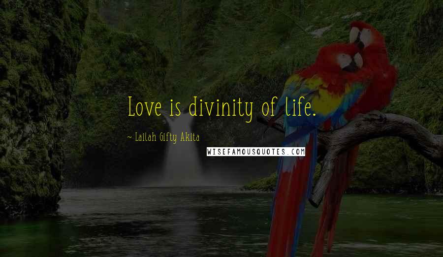 Lailah Gifty Akita Quotes: Love is divinity of life.
