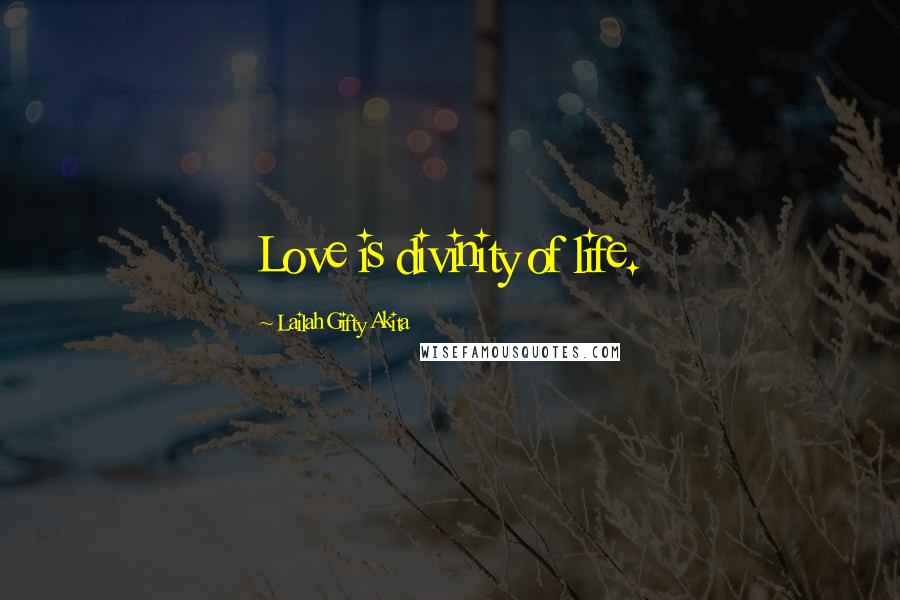 Lailah Gifty Akita Quotes: Love is divinity of life.