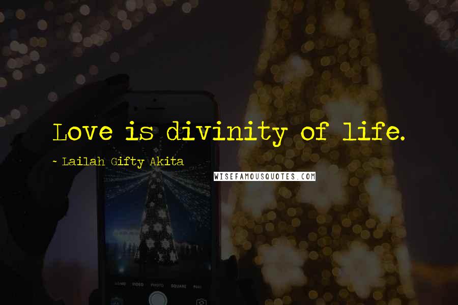 Lailah Gifty Akita Quotes: Love is divinity of life.