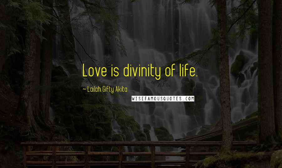 Lailah Gifty Akita Quotes: Love is divinity of life.