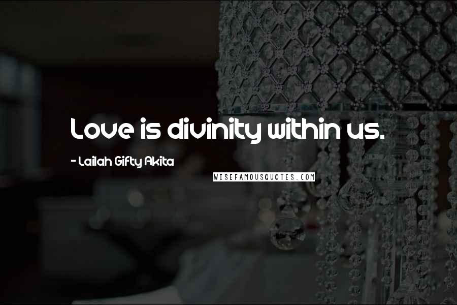 Lailah Gifty Akita Quotes: Love is divinity within us.