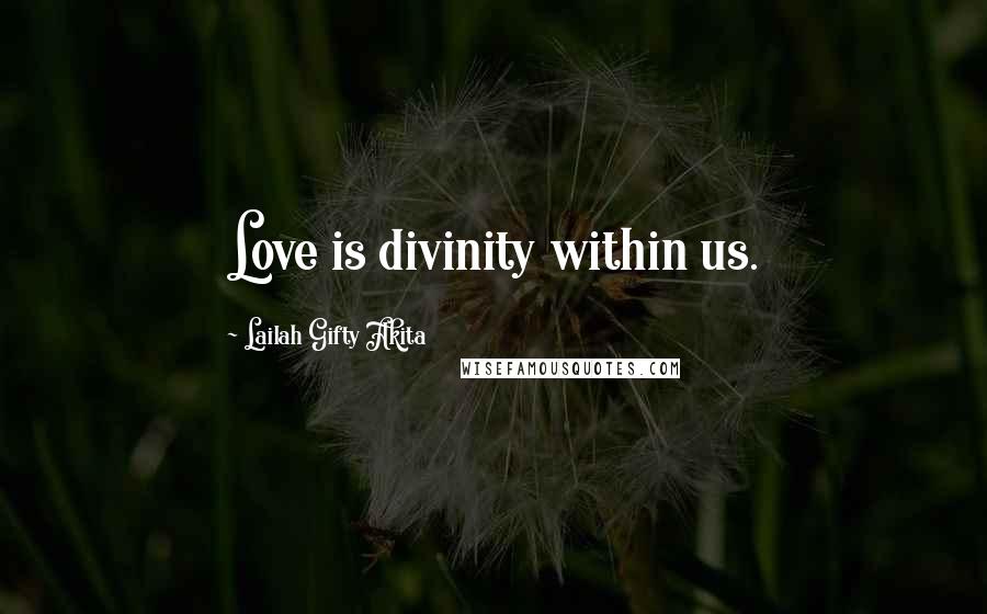 Lailah Gifty Akita Quotes: Love is divinity within us.