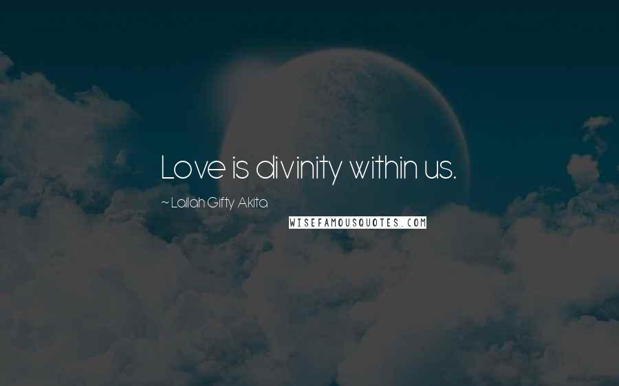 Lailah Gifty Akita Quotes: Love is divinity within us.