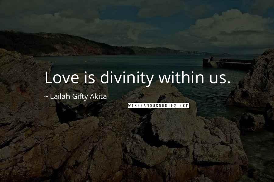 Lailah Gifty Akita Quotes: Love is divinity within us.