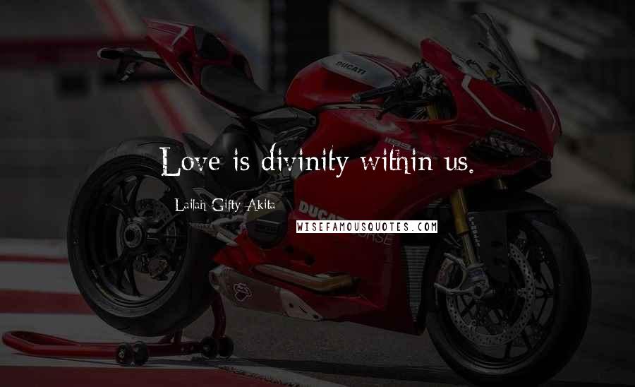 Lailah Gifty Akita Quotes: Love is divinity within us.