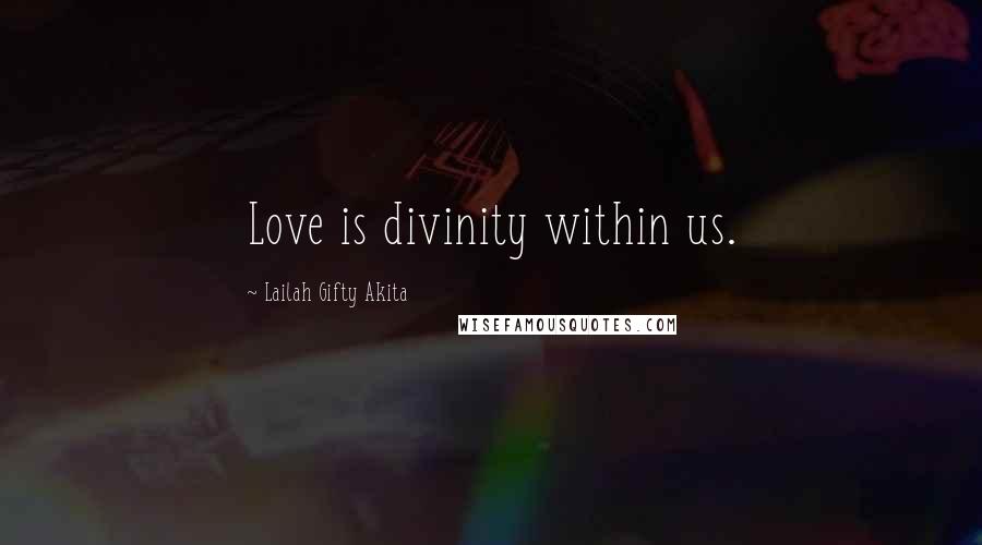 Lailah Gifty Akita Quotes: Love is divinity within us.