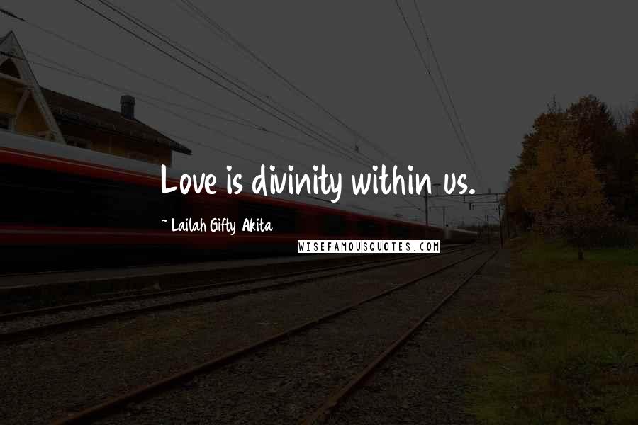 Lailah Gifty Akita Quotes: Love is divinity within us.