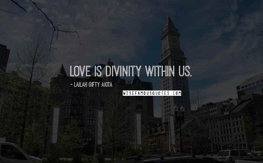 Lailah Gifty Akita Quotes: Love is divinity within us.