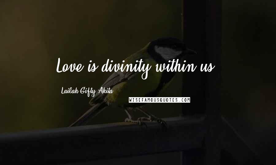 Lailah Gifty Akita Quotes: Love is divinity within us.