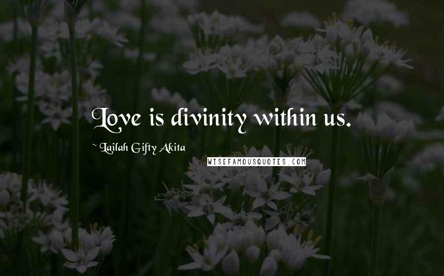 Lailah Gifty Akita Quotes: Love is divinity within us.