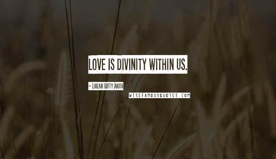 Lailah Gifty Akita Quotes: Love is divinity within us.