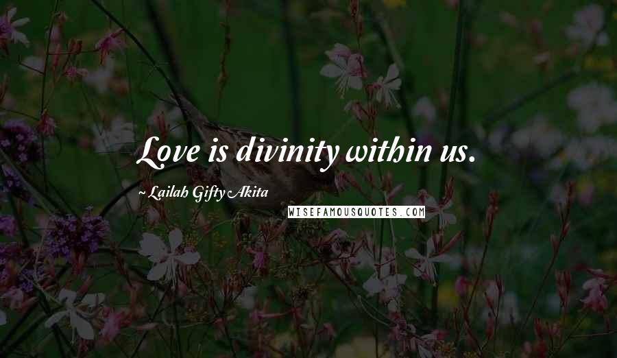 Lailah Gifty Akita Quotes: Love is divinity within us.