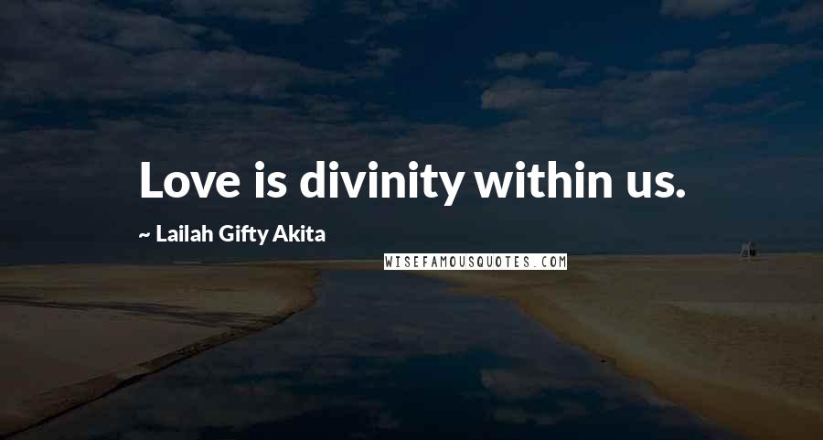 Lailah Gifty Akita Quotes: Love is divinity within us.