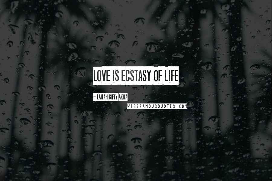 Lailah Gifty Akita Quotes: Love is ecstasy of life
