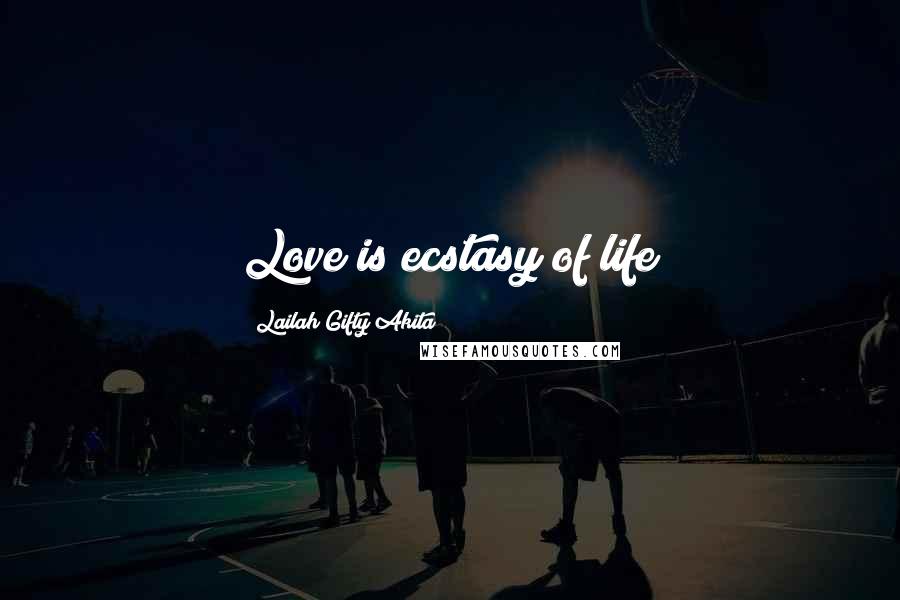 Lailah Gifty Akita Quotes: Love is ecstasy of life