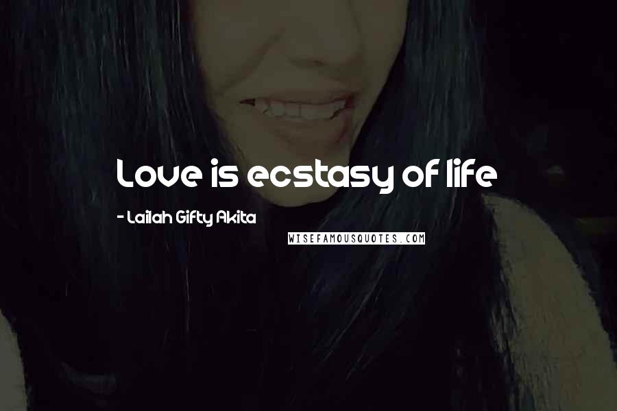 Lailah Gifty Akita Quotes: Love is ecstasy of life