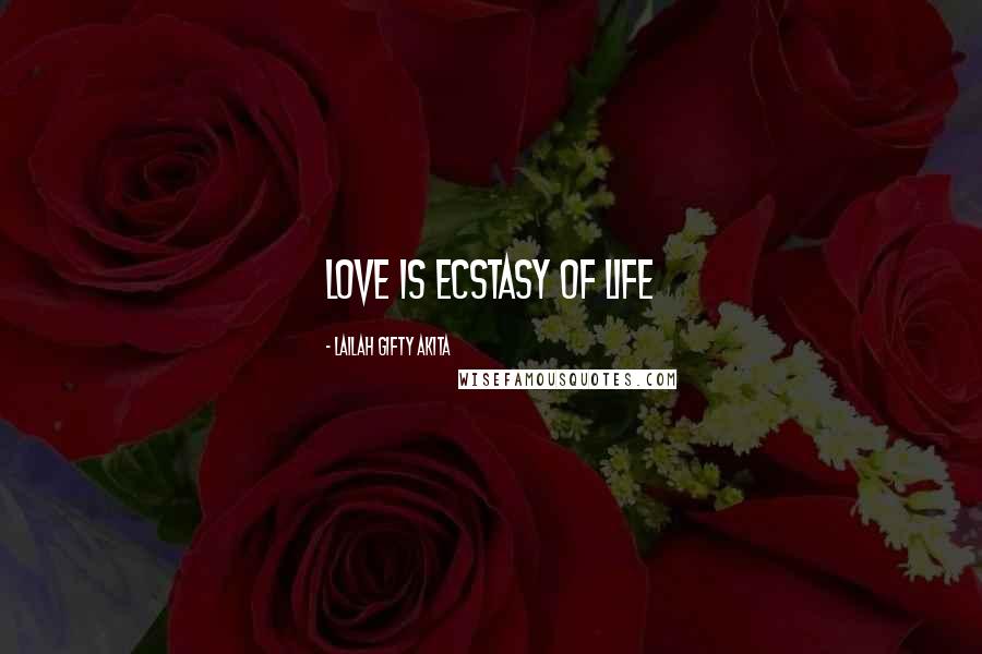 Lailah Gifty Akita Quotes: Love is ecstasy of life