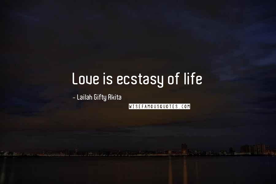 Lailah Gifty Akita Quotes: Love is ecstasy of life