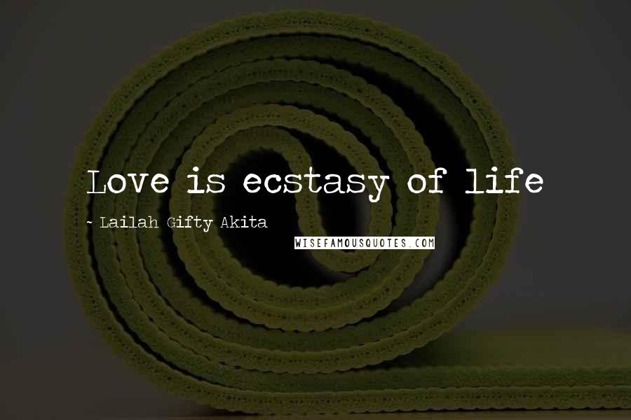Lailah Gifty Akita Quotes: Love is ecstasy of life