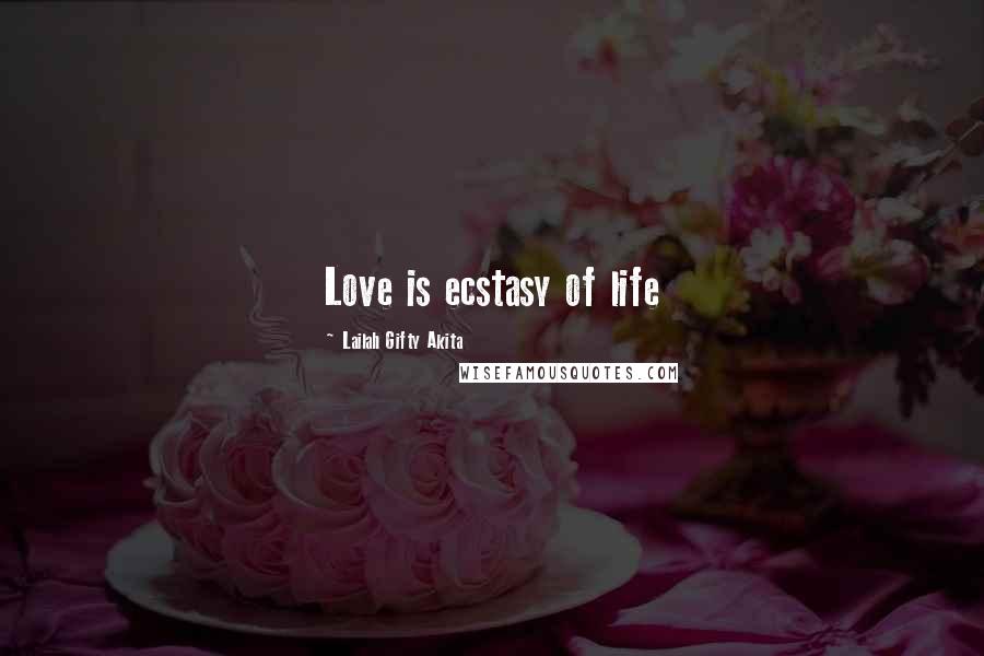Lailah Gifty Akita Quotes: Love is ecstasy of life