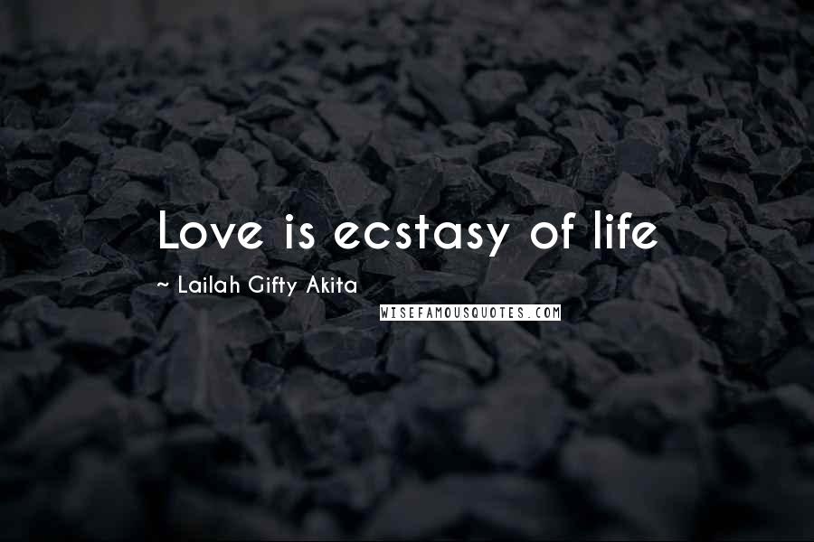 Lailah Gifty Akita Quotes: Love is ecstasy of life