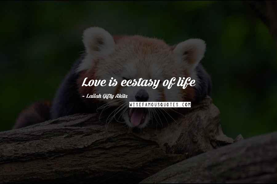 Lailah Gifty Akita Quotes: Love is ecstasy of life